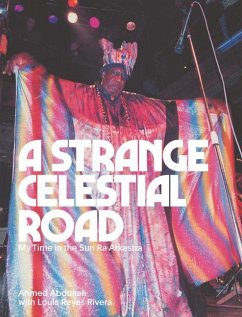 A Strange Celestial Road: My Time in the Sun Ra Arkestra - Abdullah, Ahmed
