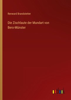 Die Zischlaute der Mundart von Bero-Münster - Brandstetter, Renward