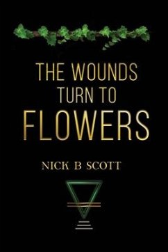 The Wounds Turn to Flowers - Scott, Nick B.