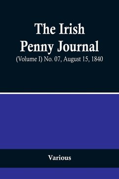 The Irish Penny Journal, (Volume I) No. 07, August 15, 1840 - Various