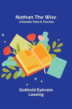 Nathan the Wise; a dramatic poem in five acts - Ephraim Lessing, Gotthold