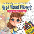 Do I Need More?: For the Kids That Want EVERYTHING, Coloring Book Edition