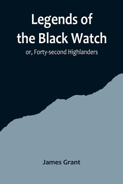 Legends of the Black Watch; or, Forty-second Highlanders - Grant, James