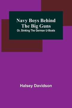 Navy Boys Behind the Big Guns; Or, Sinking the German U-Boats - Davidson, Halsey