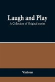 Laugh and Play ;A Collection of Original stories
