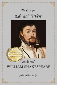 The Case for Edward de Vere as the Real William Shakespeare - Baker, John Milnes