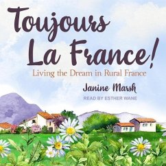 Toujours La France!: Living the Dream in Rural France - Marsh, Janine