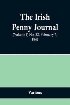 The Irish Penny Journal, (Volume I) No. 32, February 6, 1841 - Various