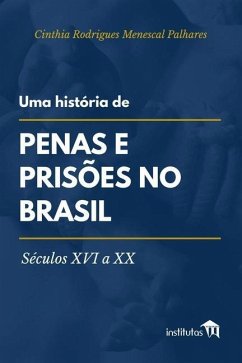 Uma história de penas e prisões no Brasil - Palhares, Cinthia Rodrigues Menescal