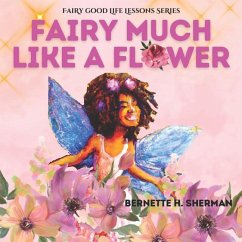 Fairy Much Like a Flower: A Lesson for Children on Inner Beauty and Self Worth - Sherman, Bernette H.