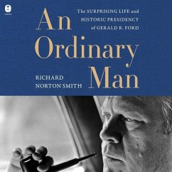 An Ordinary Man: The Surprising Life and Historic Presidency of Gerald R. Ford - Smith, Richard Norton