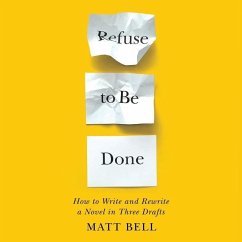 Refuse to Be Done: How to Write and Rewrite a Novel in Three Drafts - Bell, Matt