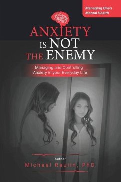 Anxiety is Not the Enemy: Managing and Controlling Anxiety in Your Everyday Life - Raulin, Michael