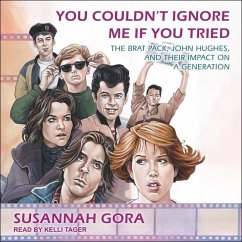 You Couldn't Ignore Me If You Tried: The Brat Pack, John Hughes, and Their Impact on a Generation - Gora, Susannah