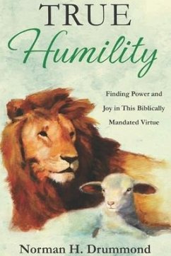 True Humility: Finding Power and Joy in This Biblically Mandated Virtue - Drummond, Norman H.