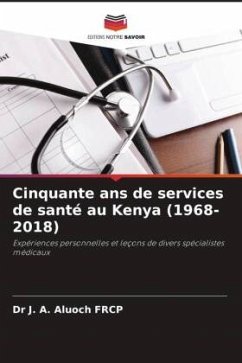 Cinquante ans de services de santé au Kenya (1968-2018) - J. A. Aluoch FRCP, Dr