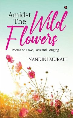 Amidst the Wild Flowers: Poems on Love, Loss and Longing - Nandini Murali