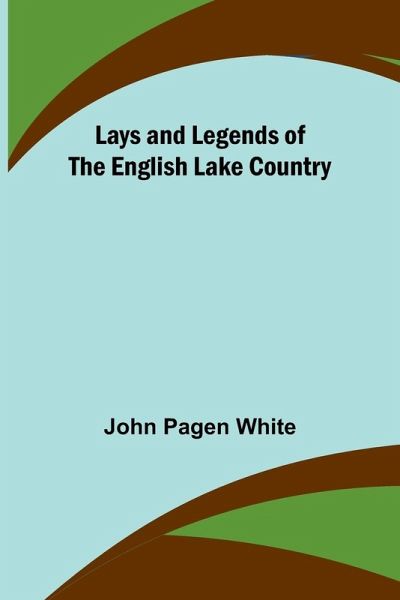 Lays and Legends of the English Lake Country