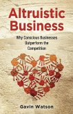 Altruistic Business: Why Conscious Businesses Outperform the Competition