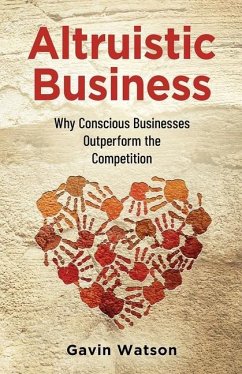 Altruistic Business: Why Conscious Businesses Outperform the Competition - Watson, Gavin