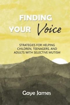 Finding Your Voice: Strategies for helping children, teenagers, and adults with selective mutism - James, Gaye