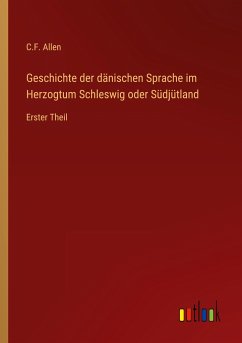 Geschichte der dänischen Sprache im Herzogtum Schleswig oder Südjütland - Allen, C. F.