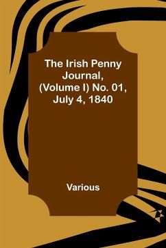 The Irish Penny Journal, (Volume I) No. 01, July 4, 1840 - Various