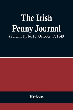 The Irish Penny Journal, (Volume I) No. 16, October 17, 1840 - Various