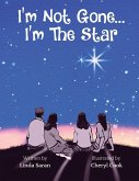 I'm Not Gone... I'm the Star I'm Not Gone... I'm the Star