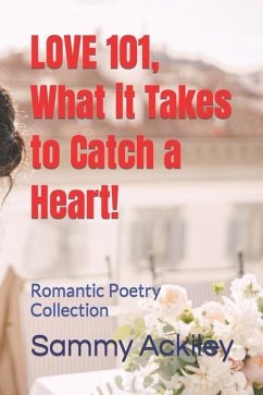 LOVE 101, What it Takes to Catch a Heart!: Romantic Poetry Collection - Ackiley, Sammy