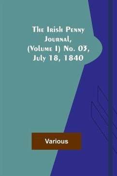 The Irish Penny Journal, (Volume I) No. 03, July 18, 1840 - Various