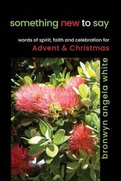 something new to say: words of spirit, faith and celebration for Advent and Christmas - White, Bronwyn Angela