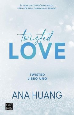 Twisted Love: Él Tiene Un Corazón de Hielo... Pero Por Ella Quemará El Mundo - Huang, Ana