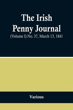 The Irish Penny Journal, (Volume I) No. 37, March 13, 1841 - Various