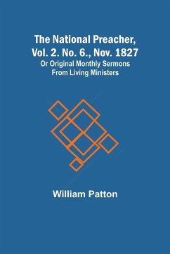 The National Preacher, Vol. 2. No. 6., Nov. 1827 ; Or Original Monthly Sermons from Living Ministers - Patton, William