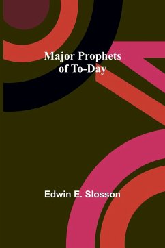 Major Prophets of To-Day - E. Slosson, Edwin