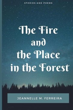 The Fire and the Place in the Forest: Collected Stories and Poems - Ferreira, Jeannelle M.