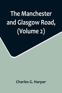 The Manchester and Glasgow Road, (Volume 2); This Way to Gretna Green - G. Harper, Charles