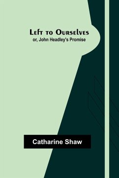 Left to Ourselves; or, John Headley's Promise - Shaw, Catharine