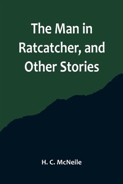 The Man in Ratcatcher, and Other Stories - C. McNeile, H.
