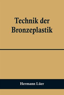 Technik der Bronzeplastik - Lüer, Hermann