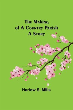 The Making of a Country Parish - S. Mills, Harlow
