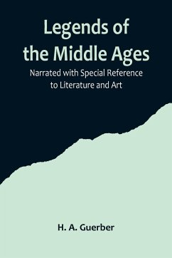 Legends of the Middle Ages; Narrated with Special Reference to Literature and Art - A. Guerber, H.