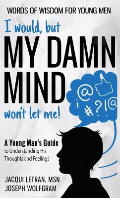 I would, but MY DAMN MIND won't let me! A Young Man's Guide to Understanding His Thoughts and Feelings - Letran, Jacqui; Wolfgram, Joseph