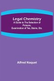 Legal Chemistry; A Guide to the Detection of Poisons, Examination of Tea, Stains, Etc.