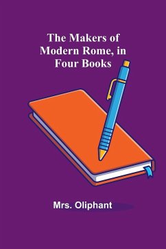 The Makers of Modern Rome, in Four Books - Oliphant