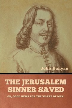The Jerusalem Sinner Saved; or, Good News for the Vilest of Men - Bunyan, John
