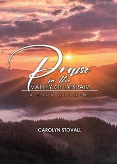 PRAISE in the VALLEY OF DESPAIR: A Book of Poems - Stovall, Carolyn