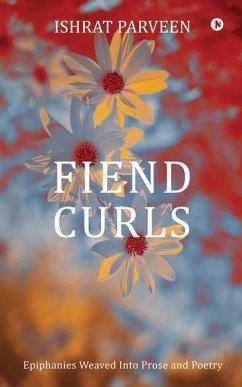 Fiend Curls: Epiphanies Weaved Into Prose and Poetry - Ishrat Parveen