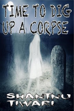 Time To Dig Up A Corpse (eBook, ePUB) - Tiwari, Shantnu